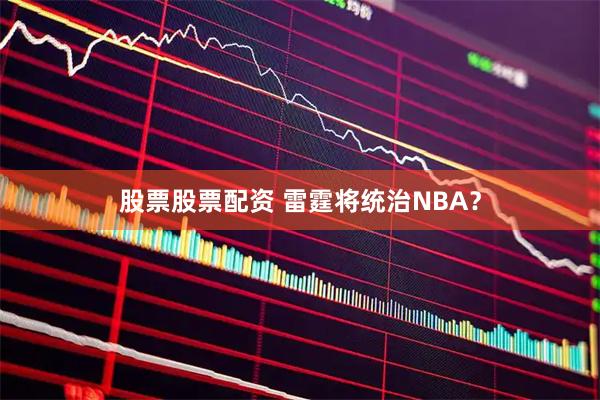 股票股票配资 雷霆将统治NBA？